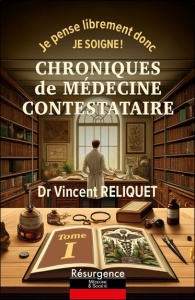 Chroniques de médecine contestataire. Tome 1 : Je pense librement donc je soigne mieux ! - Reliquet Vincent