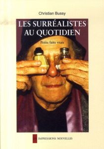Les surréalistes au quotidien. Petits faits vrais - Bussy Christian ; Smolders Olivier