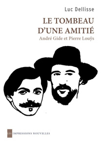Le tombeau d'une amitié. André Gide et Pierre Louÿs - Dellisse Luc