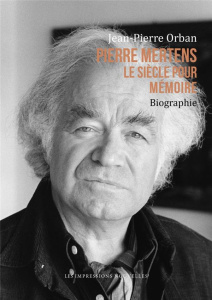 Pierre Mertens. Le siècle pour mémoire / Biographie - Orban Jean-Pierre