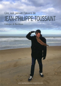 Lire, voir, penser l’oeuvre de Jean-Philippe Toussaint - Devésa Jean-Michel ; Marx William