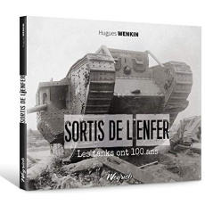 Sortis de l'enfer. Les tanks ont 100 ans - Wenkin Hugues
