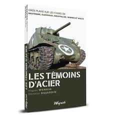 Les témoins d'acier. Gros plans sur les chars de Bastogne, Clervaux, Houffalize, Wibrin et Wiltz - Wenkin Hugues ; Dujardin Christian