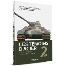Les témoins d'acier. Tome 2, Gros plans sur les chars de Celles, Grandménil, Beffe, La Gleize et La - Wenkin Hugues ; Dujardin Christian