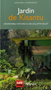 Jardin de Kisantu. L'incoryable histoire du belge Justin Gillet - Huart Alain ; Weyrich Olivier