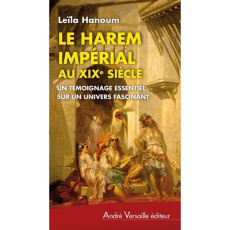 Le Harem impérial au XIXe siècle. Un témoignage essentiel sur un univers fascinant - Hanoum Leila ; Basch Sophie