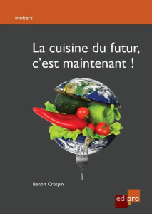 La cuisine du futur c'est maintenant! - Crespin Benoît