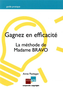 Gagnez en efficacite la méthode de Madame BRAVO - Pasteger Anne