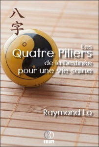 Les Quatre Piliers de la Destinée pour une vie saine - Lo Raymond ; Koyanagi Estelle