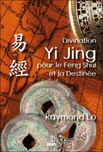 Divination Yi Jing pour le Feng Shui et la Destinée - Lo Raymond