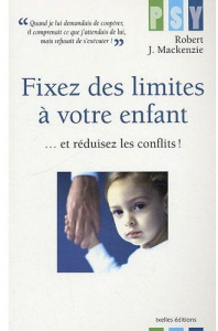 Fixez des limites à votre enfant / ... et réduisez les conflits ! - Mackenzie Robert J.