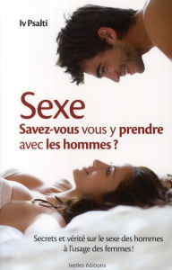 Sexe : Savez-vous vous y prendre avec hommes ? / Secrets et vérité sur le sexe des hommes à l'usage - Psalti Iv