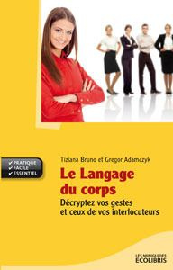 Le langage du corps / Décryptez vos gestes et ceux de vos interlocuteurs - Bruno Tiziana, Adamczyk Gregor
