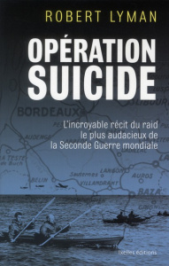 Opération suicide / L'incroyable récit du raid le plus audacieux de la Seconde Guerre mondiale - Lyman Robert