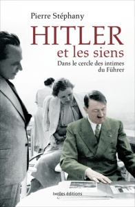 Hitler et les siens / Dans le cercle des intimes du Führer - Stéphany Pierre