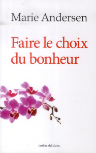 Faire le choix du bonheur - Andersen Marie