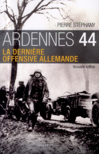 Ardennes 44 la dernière offensive allemande - Stéphany Pierre