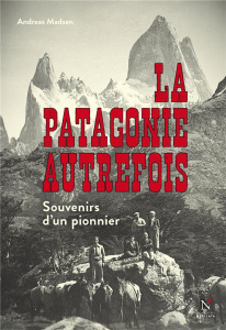 La Patagonie autrefois. Souvenirs d'un pionnier - Madsen Andreas ; L'Hénoret Michel