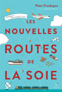 Les nouvelles routes de la soie. L'émergence d'un nouveau monde - Frankopan Peter ; Villeneuve Guillaume