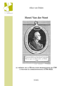 Henri Van der Noot. Le "héros" de la Révolution brabançonne de 1789 à travers sa correspondance (178 - Van Dalen Alice