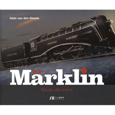 Märklin. Rêves de trains - Van den Abeele Alain