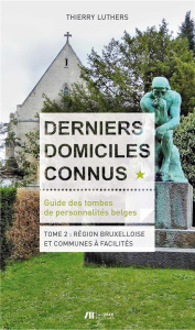 Derniers domiciles connus. Tome 2, Guide des tombes des personnalités belges - Luthers Thierry