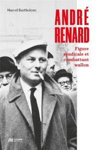 André Renard : figure syndicale et combattant wallon. Figure syndicale et combattant wallon - Bartholomi Marcel