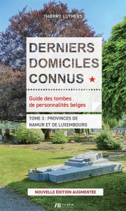 Derniers domiciles connus Provinces de Namur et Luxembourg. Edition revue et augmentée - Luthers Thierry ; Remiche Jean-Paul