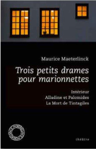 Trois petits drames pour marionnettes. Intérieur ; Alladine et Palomides ; La Mort de Tintagiles - Maeterlinck Maurice ; Van de Kerckhove Fabrice