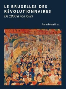 Le Bruxelles des révolutionnaires. De 1830 à nos jours - Morelli Anne