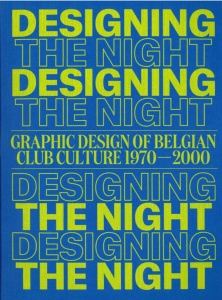 Designing the Night. Graphic Design of Belgian Club Culture 1970-2000, Edition bilingue français-ang - Serulus Katarina