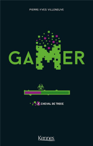 Gamer Tome 4 : Cheval de Troie - Villeneuve Pierre-Yves