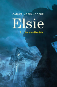Elsie Tome 1 : Une dernière fois - Francoeur Catherine