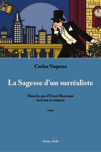 La Sagesse d'un surréaliste. Dans les pas d'Ernst Moerman, écrivain et cinéaste - Vaquera Carlos