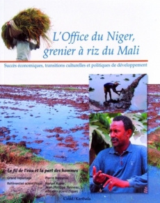 L'OFFICE DU NIGER, GRENIER A RIZ DU MALI. SUCCES ECONOMIQUES, TRANSITIONS CULTURELLES ET POLITIQUES - BONNEVAL/KUPER/
