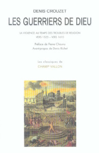 Les guerriers de Dieu. La violence au temps des troubles de religion (vers 1525- vers 1610) - Crouzet Denis ; Chaunu Pierre ; Richet Denis
