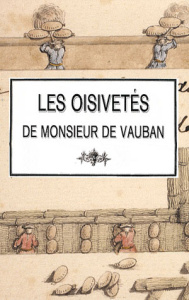 Les oisivetés de Monsieur de Vauban. Ou Ramas de plusieurs mémoires de sa façon sur différents sujet - LE PRESTRE DE VAUBAN