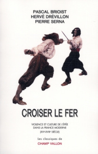 Croiser le fer. Violence et culture de l'épée dans la France moderne (XVIe-XVIIIe siècle) - Brioist Pascal ; Drévillon Hervé ; Serna Pierre