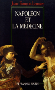 Napoléon et la médecine - Lemaire Jean-François