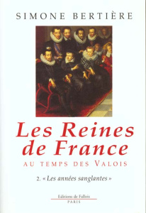 LES REINES DE FRANCE AU TEMPS DES VALOIS. Tome 2, Les années sanglantes - Bertière Simone