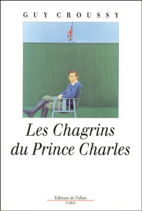 Les chagrins du Prince Charles - Croussy Guy