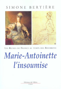 Les Reines de France au temps des Bourbons. Tome 4, Marie-Antoinette l'insoumise - Bertière Simone