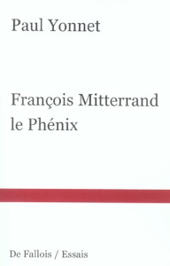 François Mitterrand le Phénix - Yonnet Paul