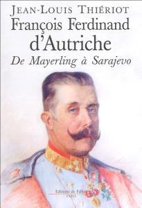 François-Ferdinand d'Autriche. De Mayerling à Sarajevo - Thiériot Jean-Louis