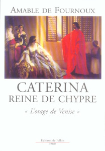 Caterina reine de Chypre. "L'otage de Venise" - Fournoux Amable de