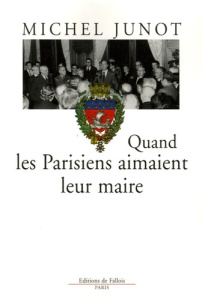 Quand les Parisiens aimaient leur maire. 1977-1995 - Junot Michel