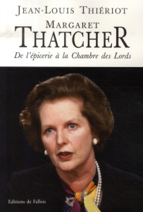 Margaret Thatcher. De l'épicerie à la Chambre des Lords - Thiériot Jean-Louis