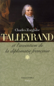 Talleyrand et l'invention de la diplomatie française - Zorgbibe Charles