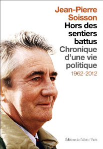 Hors des sentiers battus. Chronique d'une vie politique 1962-2012 - Soisson Jean-Pierre