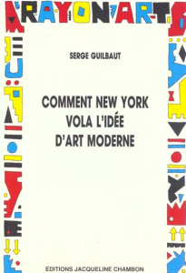 COMMENT NEW YORK VOLA L'IDEE D'ART MODERNE - Guilbaut Serge